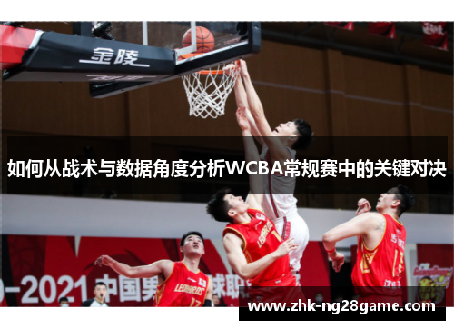 如何从战术与数据角度分析WCBA常规赛中的关键对决