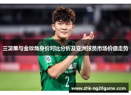 三笘薰与金玟哉身价对比分析及亚洲球员市场价值走势