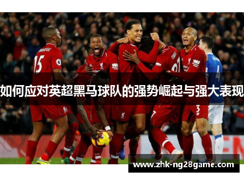 如何应对英超黑马球队的强势崛起与强大表现
