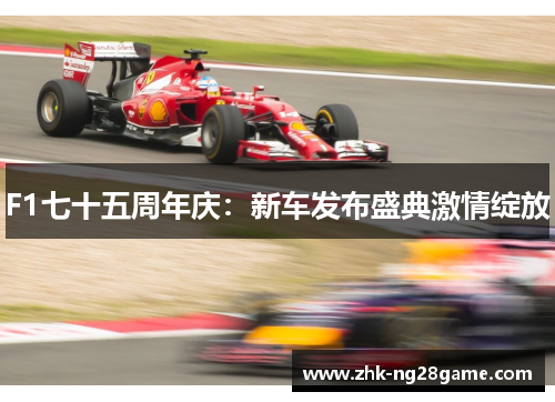 F1七十五周年庆：新车发布盛典激情绽放