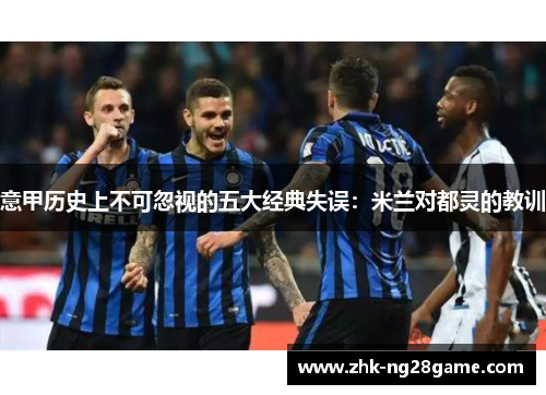 意甲历史上不可忽视的五大经典失误：米兰对都灵的教训