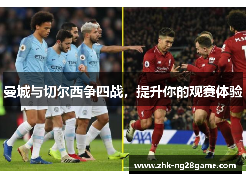 曼城与切尔西争四战，提升你的观赛体验