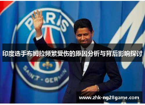 印度选手布姆拉频繁受伤的原因分析与背后影响探讨 印度选手布姆拉频繁受伤的原因分析与背后影响探讨