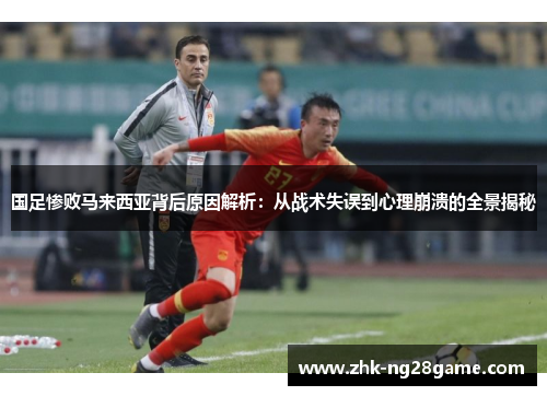 国足惨败马来西亚背后原因解析:从战术失误到心理崩溃的全景揭秘 国足惨败马来西亚背后原因解析:从战术失误到心理崩溃的全景揭秘