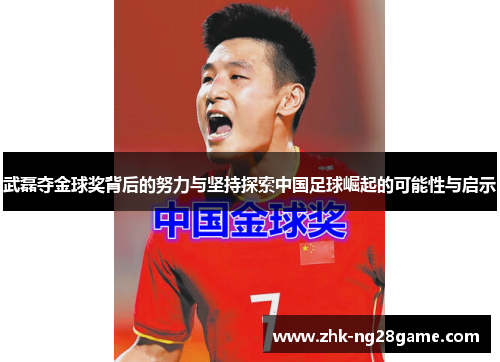 武磊夺金球奖背后的努力与坚持探索中国足球崛起的可能性与启示