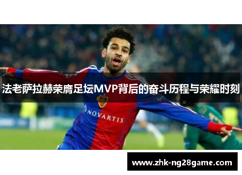 法老萨拉赫荣膺足坛MVP背后的奋斗历程与荣耀时刻
