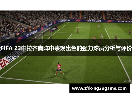 FIFA 23中拉齐奥阵中表现出色的强力球员分析与评价
