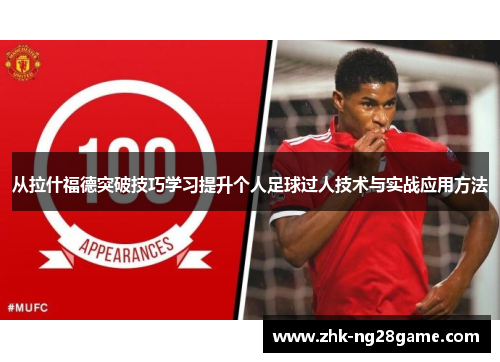 从拉什福德突破技巧学习提升个人足球过人技术与实战应用方法