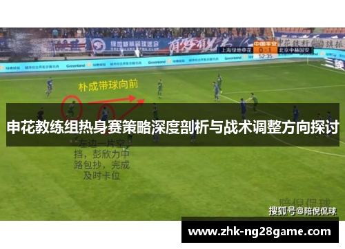 申花教练组热身赛策略深度剖析与战术调整方向探讨