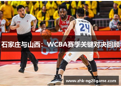 石家庄与山西：WCBA赛季关键对决回顾