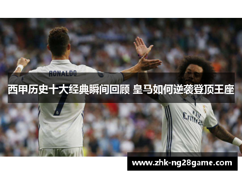 西甲历史十大经典瞬间回顾 皇马如何逆袭登顶王座